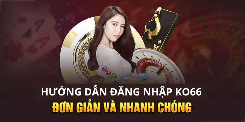 Hoàn tất quá trình đăng nhập KO66 và truy cập trò chơi